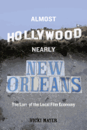 Almost Hollywood, Nearly New Orleans: The Lure of the Local Film Economy