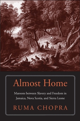 Almost Home: Maroons Between Slavery and Freedom in Jamaica, Nova Scotia, and Sierra Leone - Chopra, Ruma