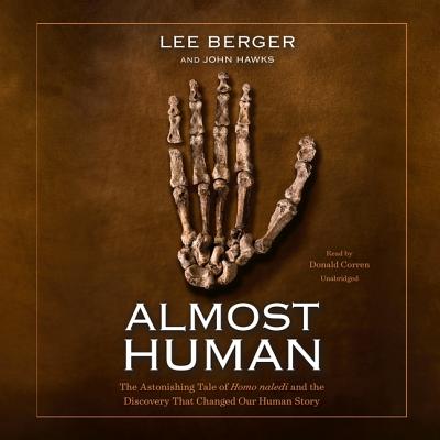 Almost Human: The Astonishing Tale of Homo Naledi and the Discovery That Changed Our Human Story - Berger, Lee, and Hawks, John, and Corren, Donald (Read by)