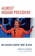 Almost Madam President: Why Hillary Clinton 'Won' in 2008