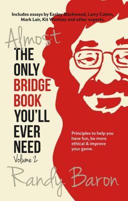 Almost the Only Bridge Book You'll Ever Need: Principles to Help You Have Fun, Be More Ethical & Improve Your Game - Baron, Randy, and Cohen, Larry (Foreword by)