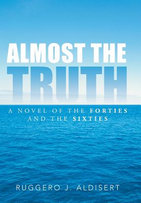 Almost the Truth: A Novel of the Forties and the Sixties - Aldisert, Ruggero J, Hon.