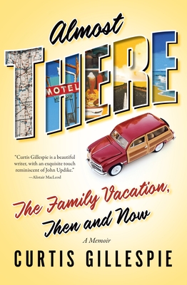 Almost There: The Family Vacation, Then and Now - Gillespie, Curtis