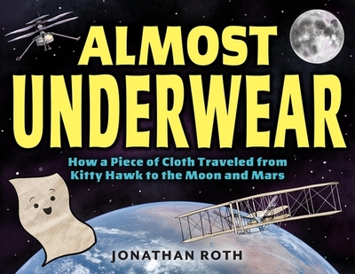 Almost Underwear: How a Piece of Cloth Traveled from Kitty Hawk to the Moon and Mars - Roth, Jonathan