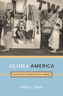 Aloha America: Hula Circuits Through the U.S. Empire