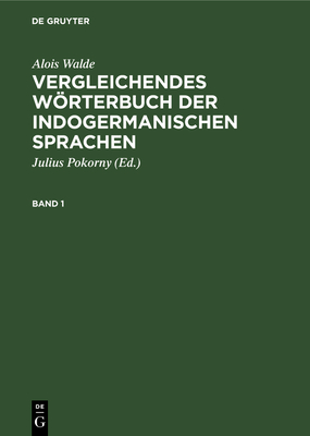 Alois Walde: Vergleichendes Wrterbuch Der Indogermanischen Sprachen. Band 1 - Pokorny, Julius (Editor), and Walde, Alois