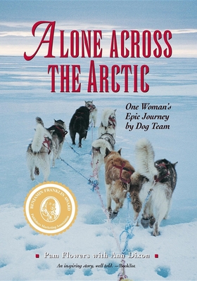 Alone Across the Arctic: One Woman's Epic Journey by Dog Team - Flowers, Pam, and Dixon, Ann