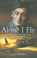 Alone I Fly: A Wellington Pilot's Desert War