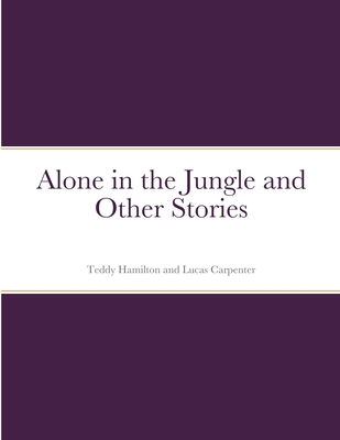 Alone in the Jungle and Other Stories - Hamilton, Teddy, and Carpenter, Lucas