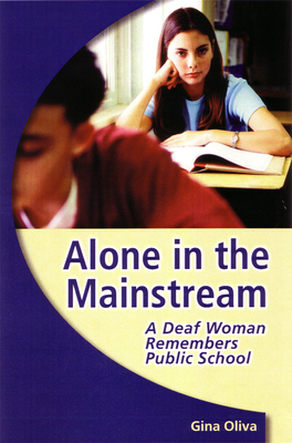 Alone in the Mainstream: A Deaf Woman Remembers Public School Volume 1 - Oliva, Gina A