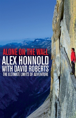 Alone on the Wall: Alex Honnold and the Ultimate Limits of Adventure - Honnold, Alex, and Roberts, David