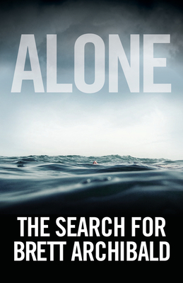 Alone: the Search for Brett Archibald - Archibald Brett