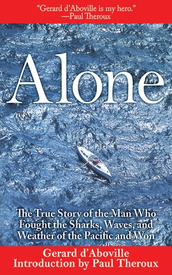 Alone: The True Story of the Man Who Fought the Sharks, Waves, and Weather of the Pacific and Won - D'Aboville, Gerard, and Theroux, Paul (Introduction by)