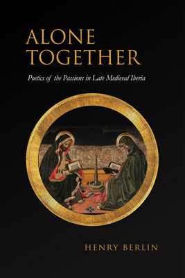 Alone Together: Poetics of the Passions in Late Medieval Iberia - Berlin, Henry