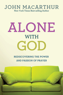 Alone with God: Rediscovering the Power and Passion of Prayer - MacArthur Jr, John