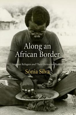 Along an African Border: Angolan Refugees and Their Divination Baskets - Silva, Snia