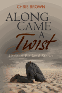 Along Came a Twist: 10 Short Fictional Stories