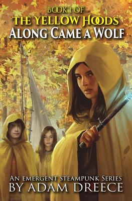 Along Came a Wolf: The Yellow Hoods, Book 1: An Emergent Steampunk Series - Dreece, Adam
