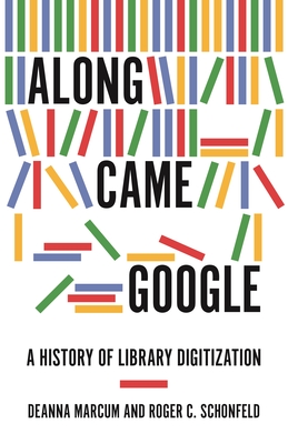 Along Came Google: A History of Library Digitization - Marcum, Deanna, and Schonfeld, Roger C