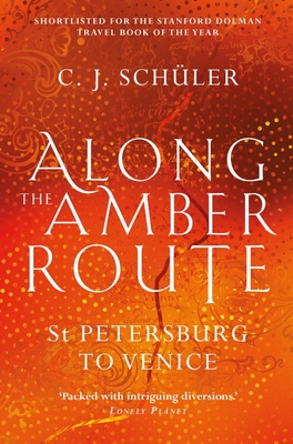 Along the Amber Route: St Petersburg to Venice - Schler, C.J.