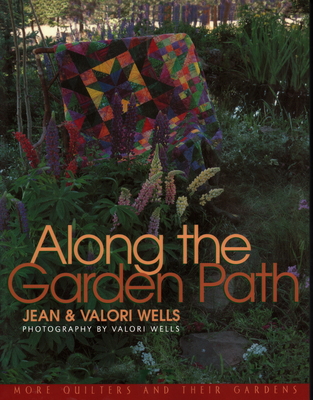 Along the Garden Path: More Quilters and Their Gardens - Wells, Jean