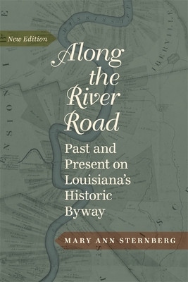 Along the River Road: Past and Present on Louisiana's Historic Byway (Revised) - Sternberg, Mary Ann