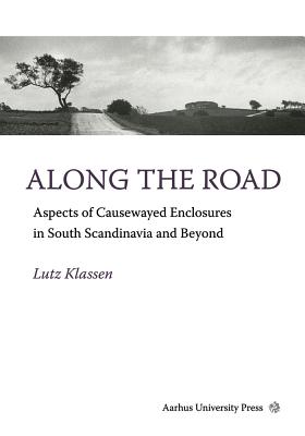 Along the Road: Aspects of Causewayed Enclosures in South Scandinavia & Beyond - Klassen, Lutz