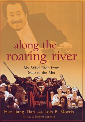 Along the Roaring River: My Wild Ride from Mao to the Met - Tian, Hao Jiang