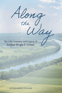 Along the Way: The Life, Lessons, and Legacy of Father Hugh F. Crean