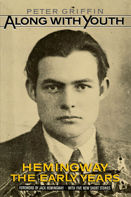 Along with Youth: Hemingway, the Early Years - Griffin, Peter, and Hemingway, Jack (Foreword by)