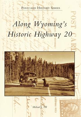 Along Wyoming's Historic Highway 20 - Till, Michael J