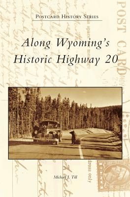 Along Wyoming's Historic Highway 20 - Till, Michael J
