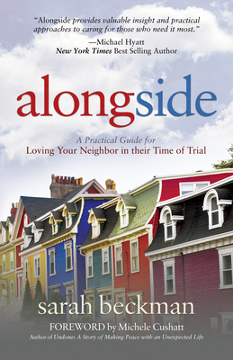 Alongside: A Practical Guide for Loving Your Neighbor in Their Time of Trial - Beckman, Sarah, and Cushatt, Michele (Foreword by)