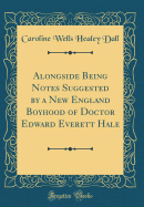 Alongside Being Notes Suggested by a New England Boyhood of Doctor Edward Everett Hale (Classic Reprint)