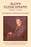 Aloys Fleischmann (1880-1964): An Immigrant Musician in Ireland