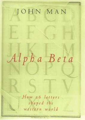 Alpha Beta: How Our Alphabet Changed the Western World - Man, John