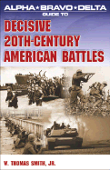 Alpha Bravo Delta Guide to Decisive 20th-Century American Battles - Smith, W Thomas, Jr.