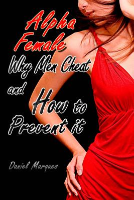 Alpha Female: Why Men Cheat and How to Prevent it - Marques, Daniel