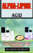 Alpha-Lipoic Acid: The Essential Antioxidant Superhero for Optimal Health - Discover How ALA Enhances Skin Beauty, Supports Diabetes Management, and Promotes Neurological Wellness