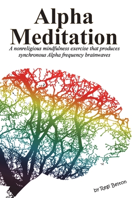 Alpha Meditation: A nonreligious mindfulness exercise that produces synchronous Alpha frequency brainwaves - Belton, Regi