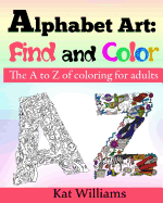 Alphabet Art: Find and Color.: The A to Z of Coloring for Adults.