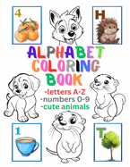 Alphabet Coloring Book for Kids: Letters A-Z, Numbers 0-9 and Cute Animals for Preschool Girls and Boys