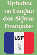 Alphabet en Langue des Signes Franaise: Le livre parfait pour apprendre l'alphabet et les chiffres de la LSF.