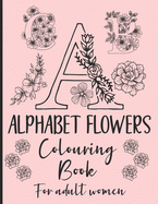 Alphabet Flowers Colouring Book: - Set of 2 - Anti-Stress - Colour Therapy Patterns - Complete Perfect Gift Set! - for adult women