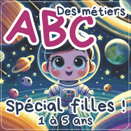 Alphabet pour enfant: ABC des mtiers spcial filles: Apprendre les lettres de l'alphabet en s'amusant et en apprenant ! Inclut un pochoir  lettre de l'alphabet ! Idal pour les enfants brillants ! Abcdaire Alphabet Montessori