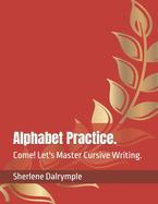 Alphabet Practice.: Come! Let's Master Cursive Writing.