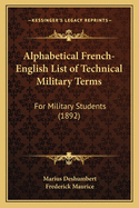 Alphabetical French-English List of Technical Military Terms: For Military Students (1892)