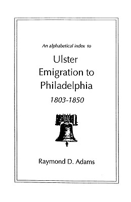 Alphabetical Index to Ulster Emigrants to Philadelphia, 1803-1850 - Adams, Raymond D