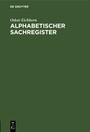 Alphabetischer Sachregister: I. Zu Den Geschftsanweisungen Fr Die Gerichtsschreibereien in Zivilsachen Vom 2. Mrz 1910. II. Zu Den Bekanntmachungen Vom 2. Mrz 1910