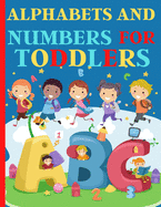 Alphabets And Numbers For Toddlers: Preschool And Kindergarten .100 Pages Fun Learning For Preschoolers